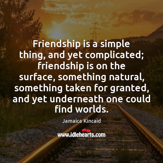 Friendship is a simple thing, and yet complicated; friendship is on the Jamaica Kincaid Picture Quote