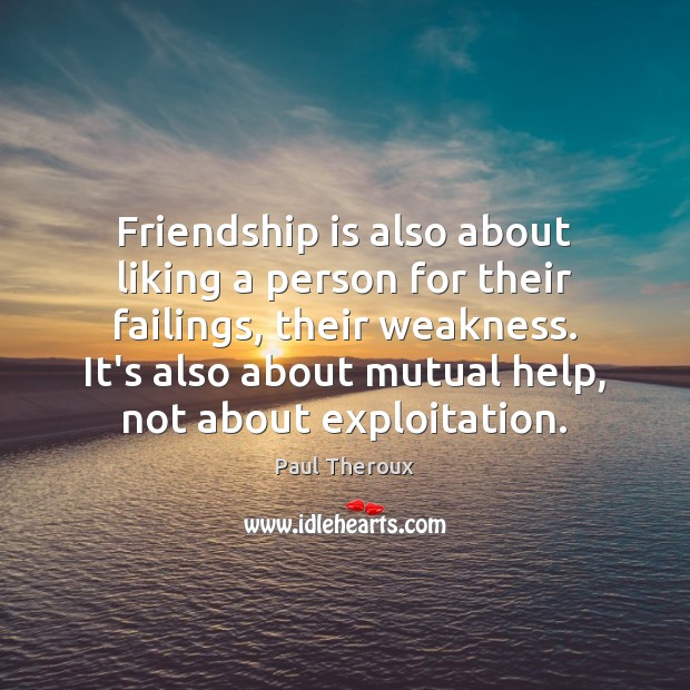 Friendship is also about liking a person for their failings, their weakness. Image