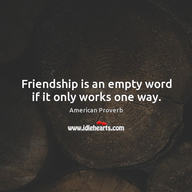 Friendship is an empty word if it only works one way. Image