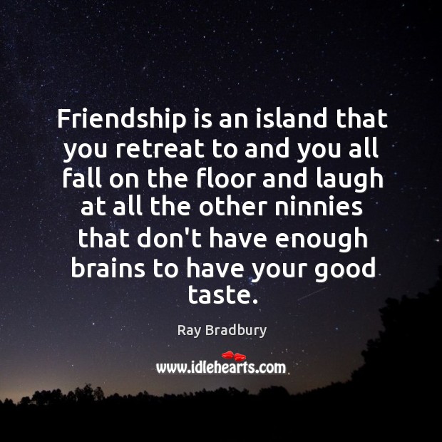 Friendship is an island that you retreat to and you all fall Image