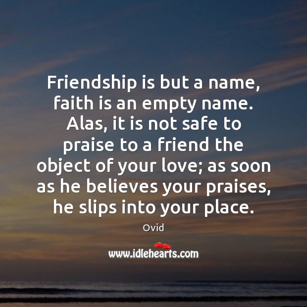 Friendship is but a name, faith is an empty name. Alas, it Ovid Picture Quote