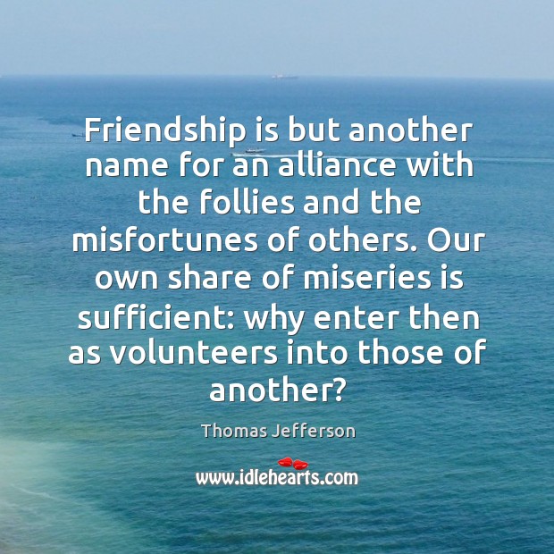 Friendship is but another name for an alliance with the follies and the misfortunes of others. Friendship Quotes Image