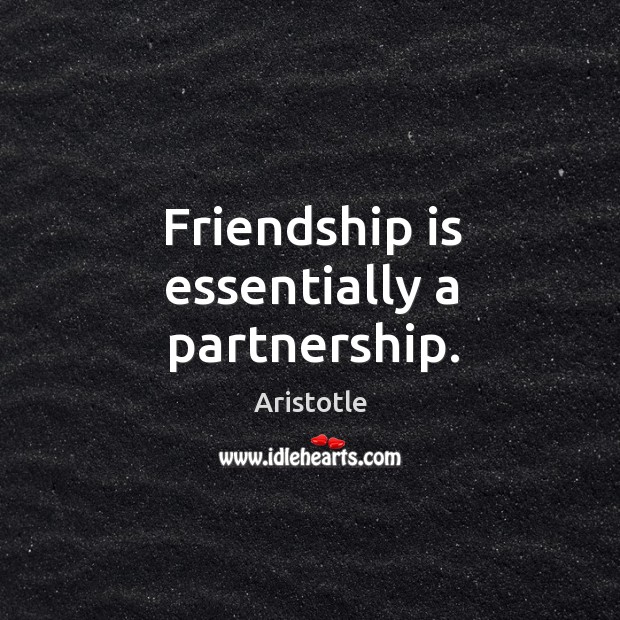 Friendship is essentially a partnership. Aristotle Picture Quote
