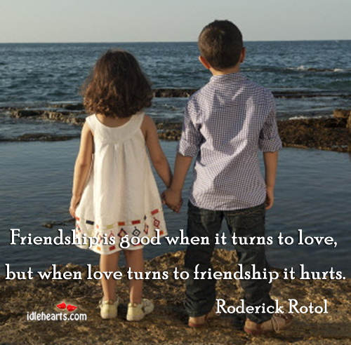 Friendship is good when it turns to love Friendship Quotes Image