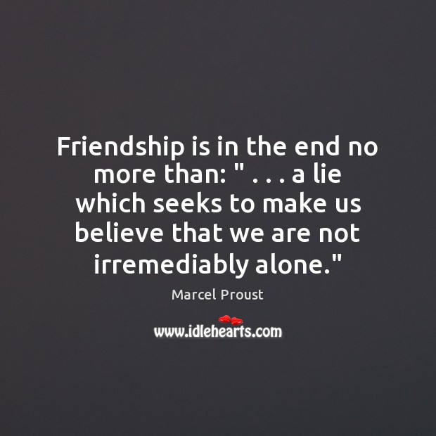 Friendship is in the end no more than: ” . . . a lie which seeks Marcel Proust Picture Quote