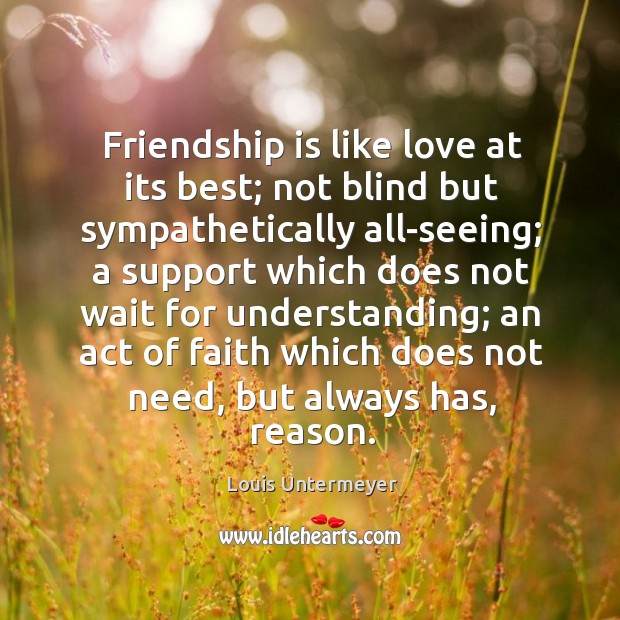Friendship is like love at its best; not blind but sympathetically all-seeing; Understanding Quotes Image
