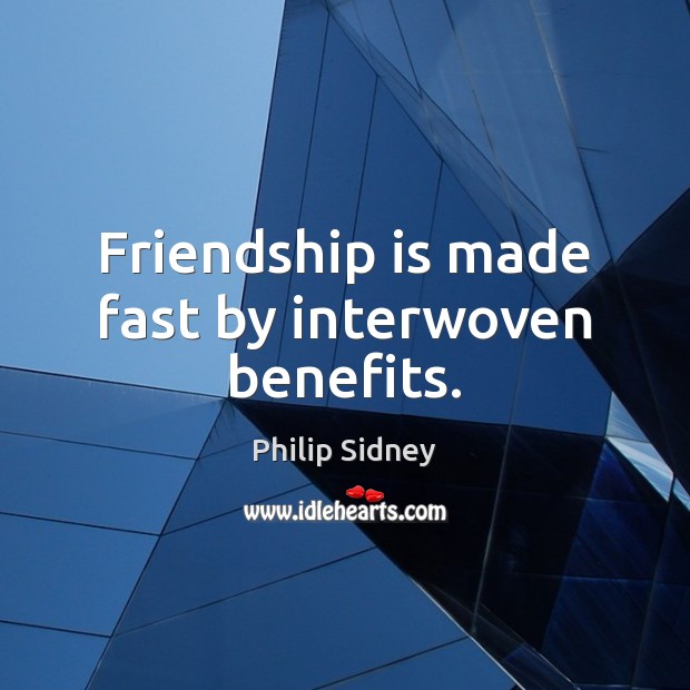 Friendship is made fast by interwoven benefits. Image