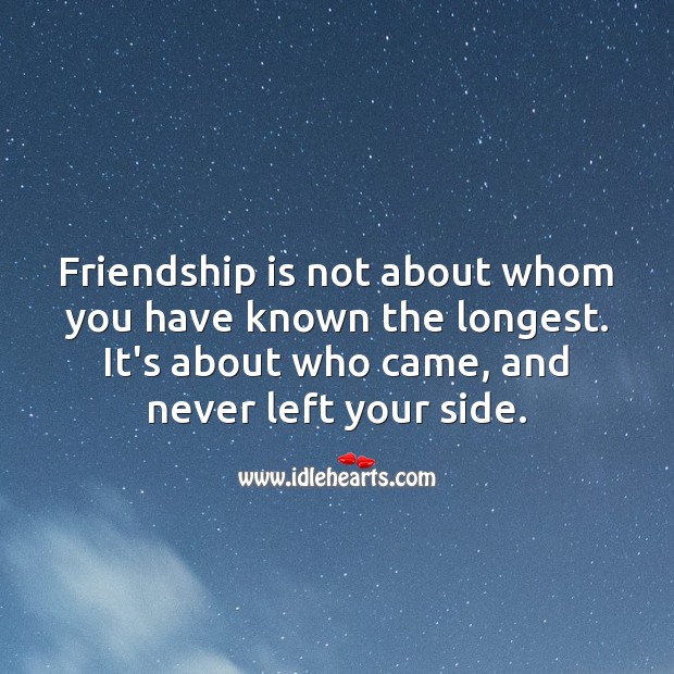 Friendship is not about whom you have known the longest. Friendship Quotes Image