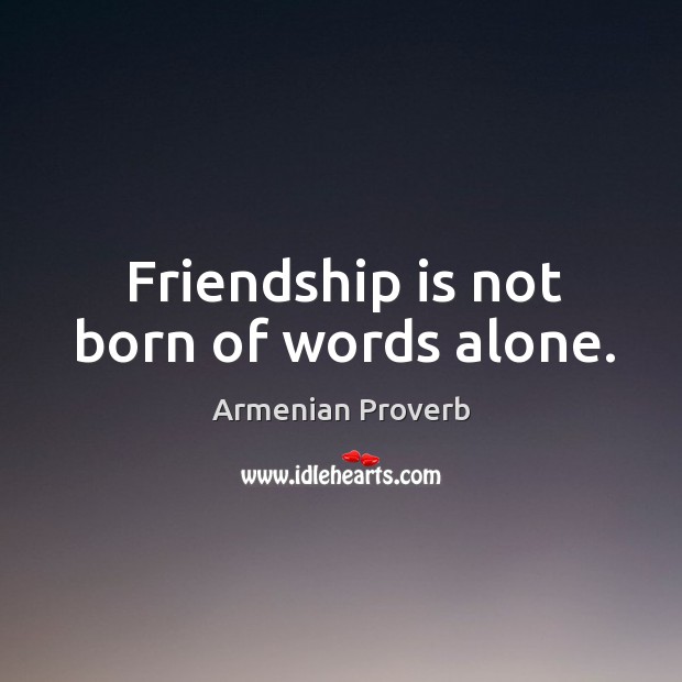 Friendship is not born of words alone. Armenian Proverbs Image