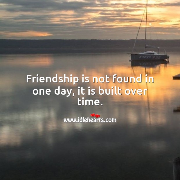 Friendship is not found in one day, it is built over time. Friendship Quotes Image