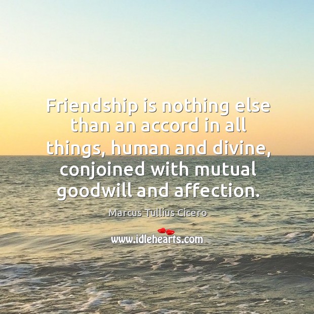 Friendship is nothing else than an accord in all things, human and Marcus Tullius Cicero Picture Quote