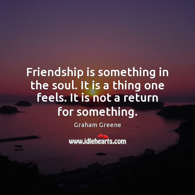 Friendship is something in the soul. It is a thing one feels. Graham Greene Picture Quote