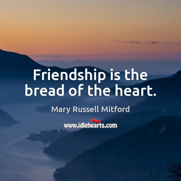 Friendship is the bread of the heart. Image