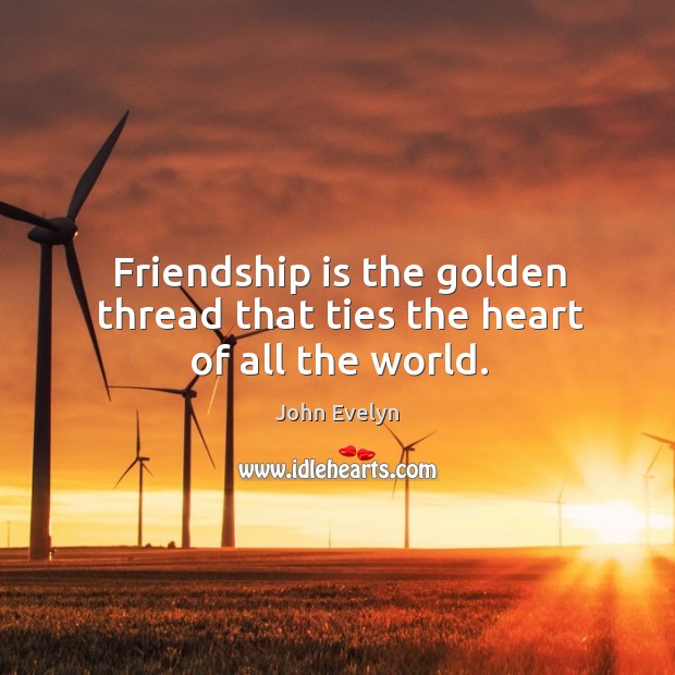 Friendship is the golden thread that ties the heart of all the world. Image