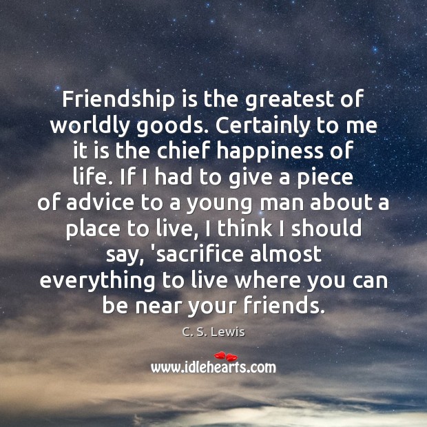 Friendship is the greatest of worldly goods. Certainly to me it is C. S. Lewis Picture Quote