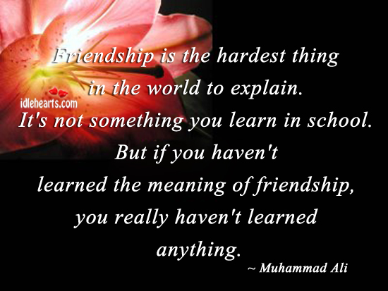 Friendship is the hardest thing in the world to explain. Muhammad Ali Picture Quote