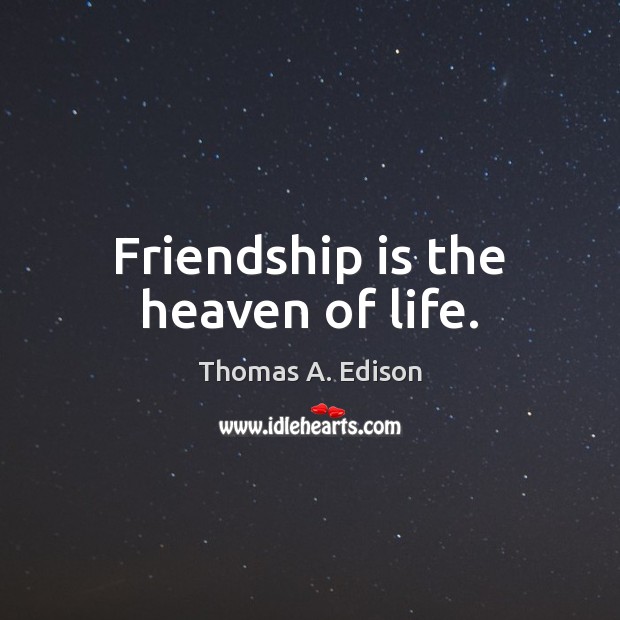 Friendship is the heaven of life. Thomas A. Edison Picture Quote