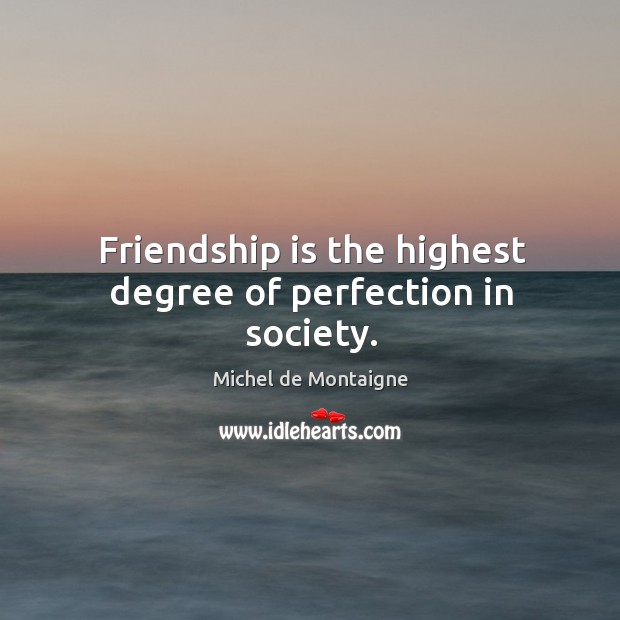 Friendship is the highest degree of perfection in society. Image