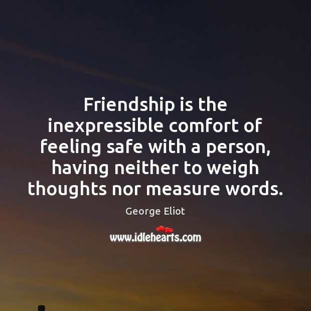 Friendship is the inexpressible comfort of feeling safe with a person, having George Eliot Picture Quote