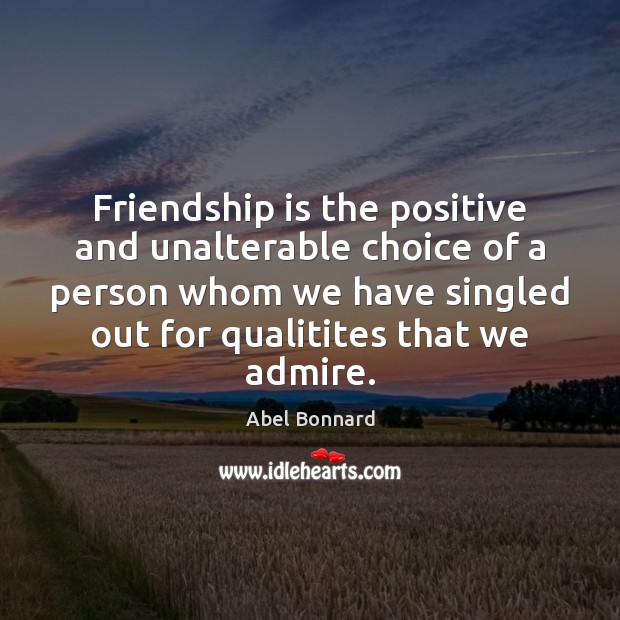 Friendship is the positive and unalterable choice of a person whom we Image