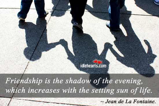 Friendship is like shadow of the evening Jean de La Fontaine Picture Quote