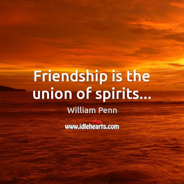 Friendship is the union of spirits… Image