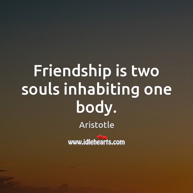 Friendship is two souls inhabiting one body. Aristotle Picture Quote