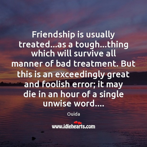 Friendship is usually treated…as a tough…thing which will survive all Image