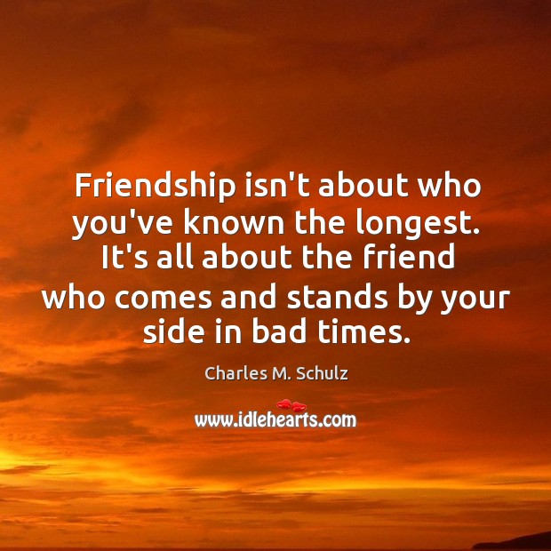 Friendship isn’t about who you’ve known the longest. It’s all about the Charles M. Schulz Picture Quote