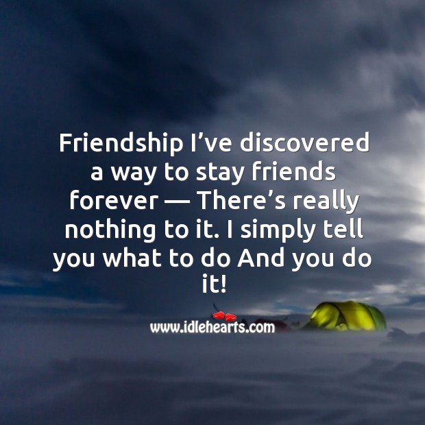 Friendship I’ve discovered a way to stay friends forever — there’s really nothing to it. Image