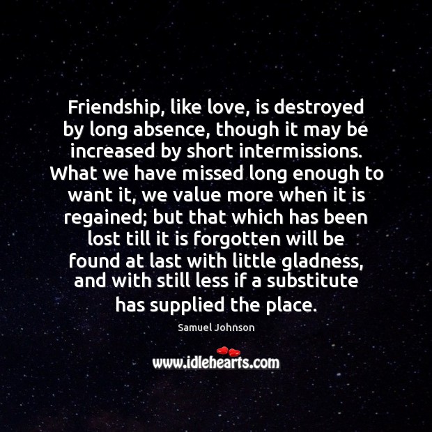 Friendship, like love, is destroyed by long absence, though it may be Image