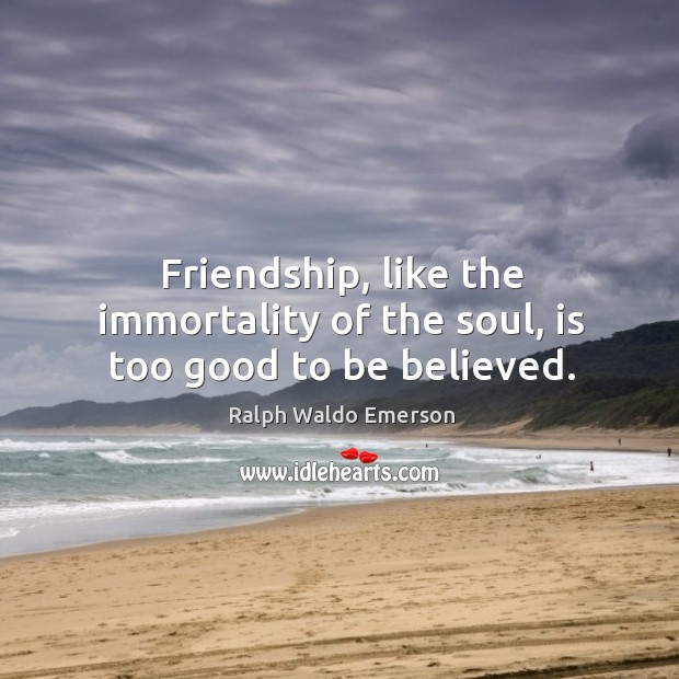 Friendship, like the immortality of the soul, is too good to be believed. Image