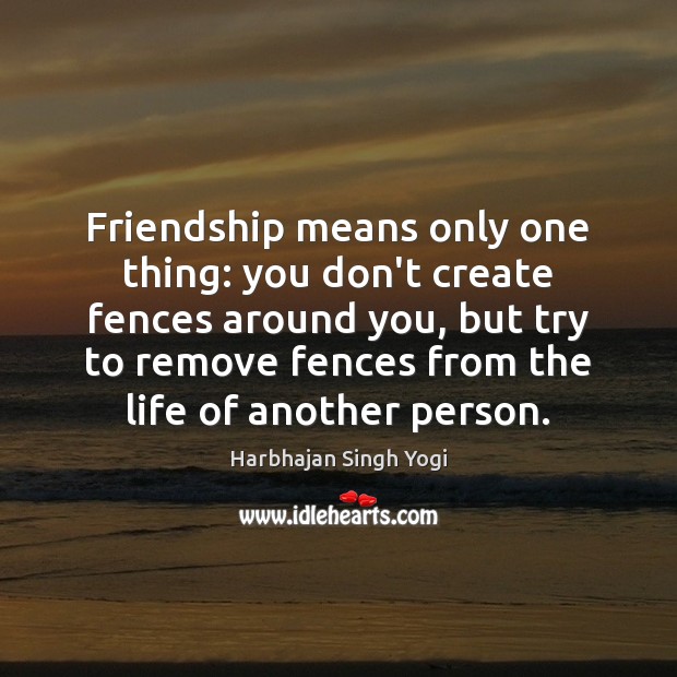 Friendship means only one thing: you don’t create fences around you, but Harbhajan Singh Yogi Picture Quote