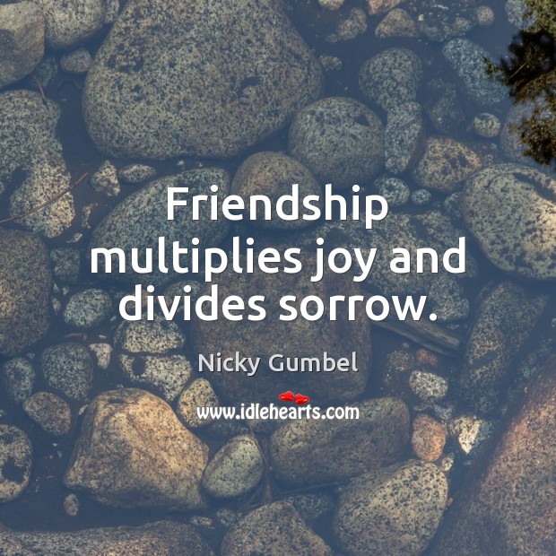 Friendship multiplies joy and divides sorrow. Nicky Gumbel Picture Quote