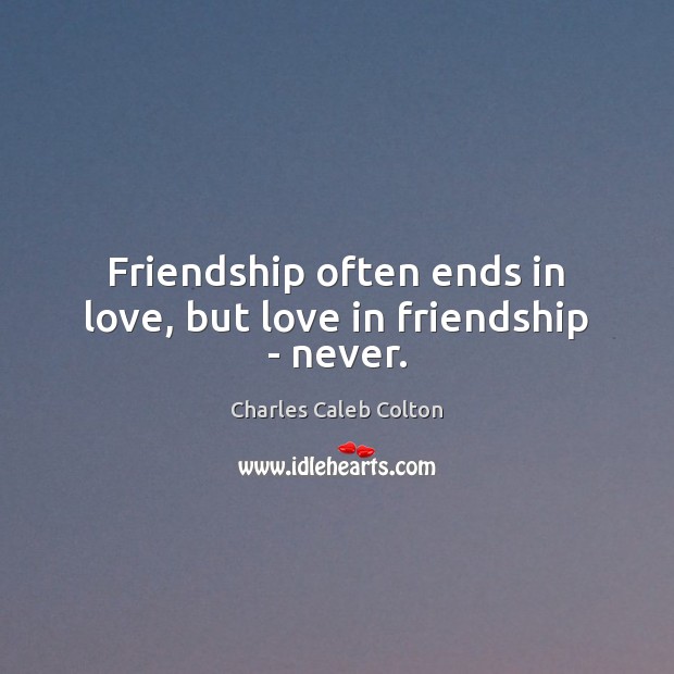 Friendship often ends in love, but love in friendship – never. Charles Caleb Colton Picture Quote