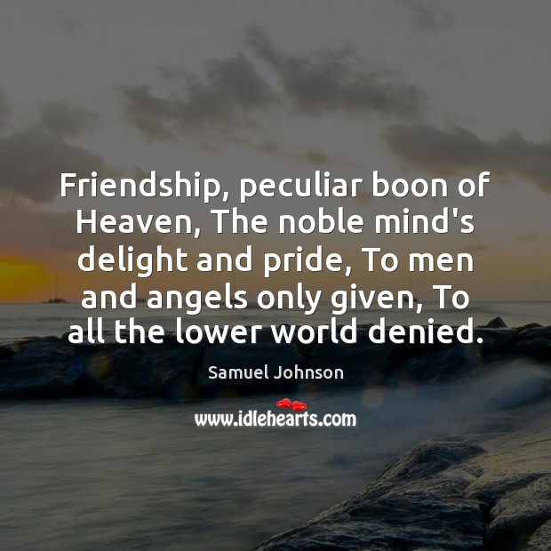 Friendship, peculiar boon of Heaven, The noble mind’s delight and pride, To Image