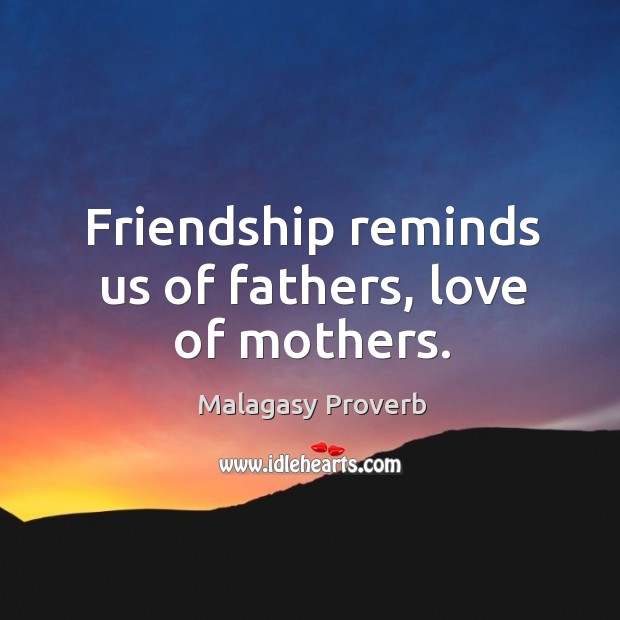 Friendship reminds us of fathers, love of mothers. Malagasy Proverbs Image