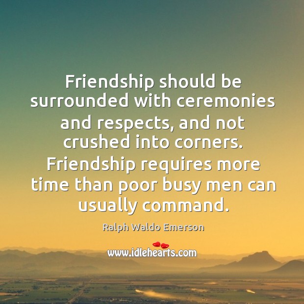 Friendship should be surrounded with ceremonies and respects, and not crushed into corners. Image
