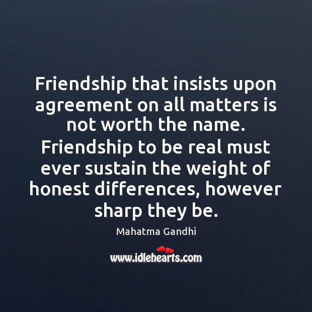 Friendship that insists upon agreement on all matters is not worth the 