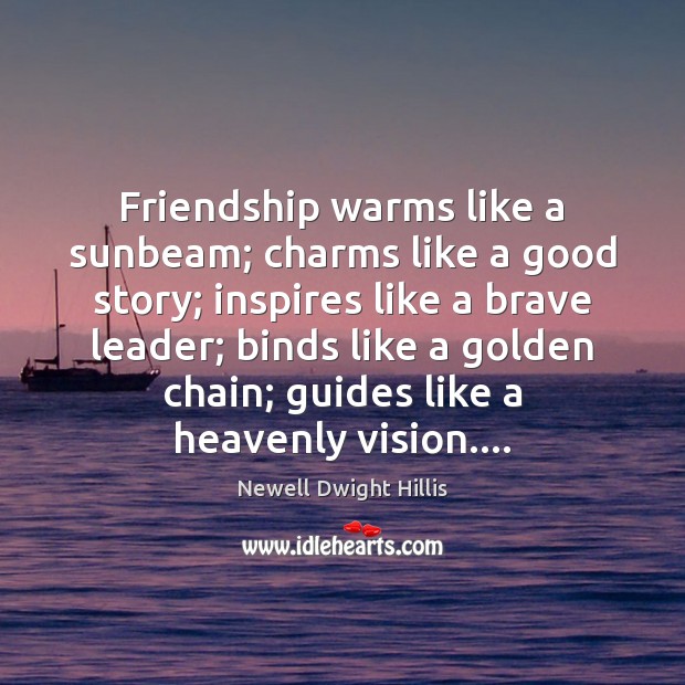 Friendship warms like a sunbeam; charms like a good story; inspires like Newell Dwight Hillis Picture Quote