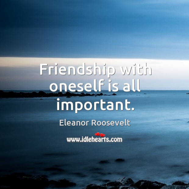 Friendship with oneself is all important. Image