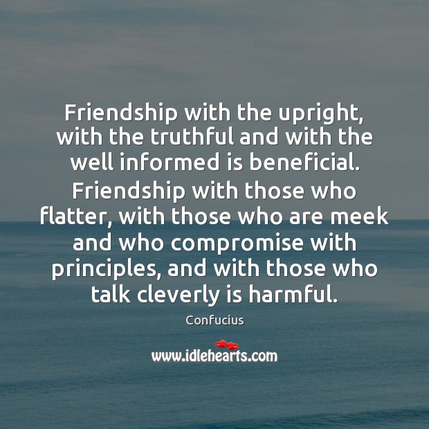 Friendship with the upright, with the truthful and with the well informed Confucius Picture Quote