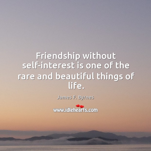 Friendship without self-interest is one of the rare and beautiful things of life. James F. Byrnes Picture Quote
