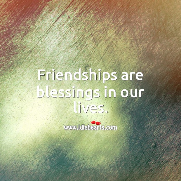 Friendships are blessings in our lives. Blessings Quotes Image