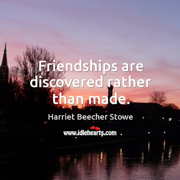 Friendships are discovered rather than made. Harriet Beecher Stowe Picture Quote