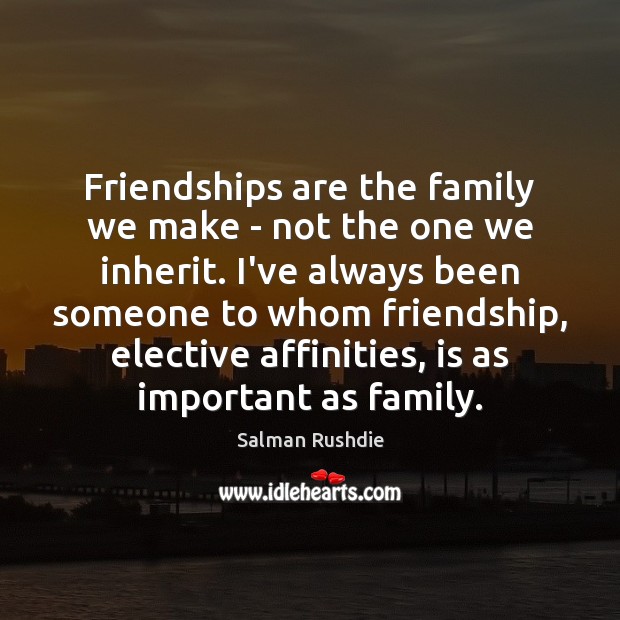 Friendships are the family we make – not the one we inherit. Salman Rushdie Picture Quote