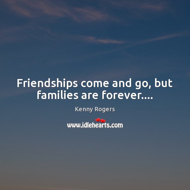 Friendships come and go, but families are forever…. Image