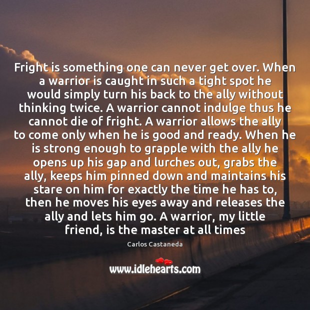 Fright is something one can never get over. When a warrior is Carlos Castaneda Picture Quote