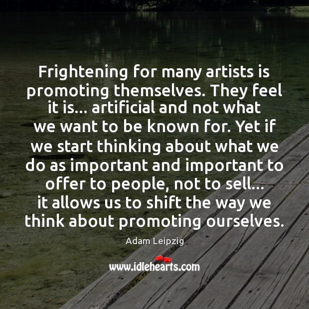 Frightening for many artists is promoting themselves. They feel it is… artificial Image