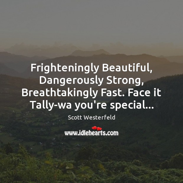 Frighteningly Beautiful, Dangerously Strong, Breathtakingly Fast. Face it Tally-wa you’re special… Scott Westerfeld Picture Quote